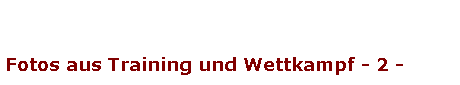 Fotos aus Training und Wettkampf - 2 -