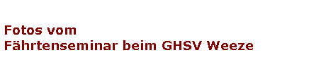 Fotos vom 
F�hrtenseminar beim GHSV Weeze