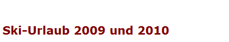 Ski-Urlaub 2009 und 2010