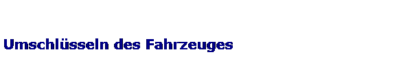 Umschl�sseln des Fahrzeuges
